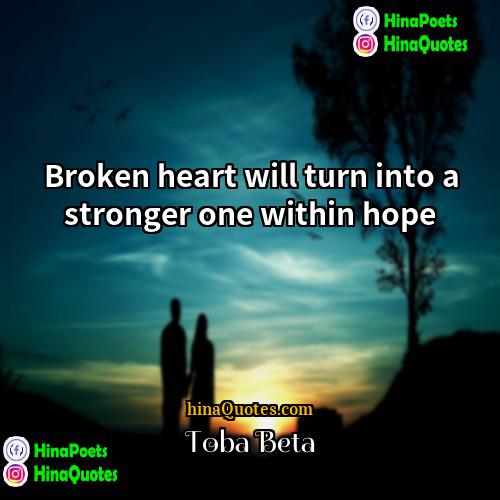 Toba Beta Quotes | Broken heart will turn into a stronger
